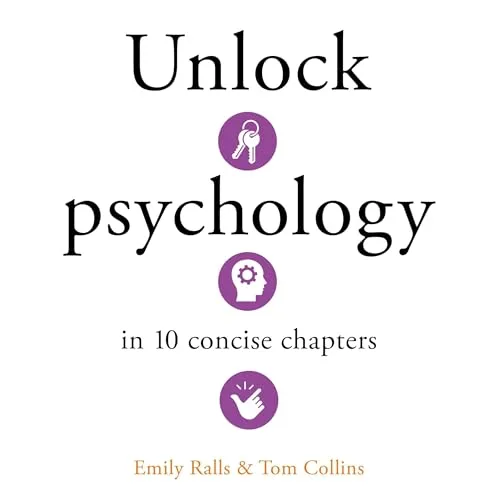 Unlock Psychology in 10 Concise Chapters By Emily Ralls, Tom Collins